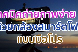 เทคนิคถ่ายภาพง่าย ๆ ด้วยกล้องสมาร์ตโฟนแบบมือโปร