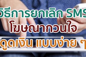วิธีการยกเลิก SMS โฆษณากวนใจ ดูดเงินโดยไม่รู้ตัวแบบง่าย ๆ ทั้ง AIS, TrueMove H และ dtac