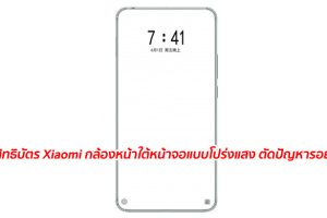 เผยสิทธิบัตร Xiaomi เทคโนโลยีกล้องหน้าใต้หน้าจอแบบโปร่งแสง ตัดปัญหารอยบาก