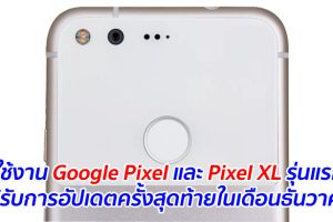ผู้ใช้งาน Google Pixel และ Pixel XL รุ่นแรก จะได้รับการอัปเดตครั้งสุดท้ายในเดือนธันวาคมนี้