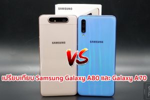เปรียบเทียบ Samsung Galaxy A80 และ Samsung Galaxy A70 สมาร์ทโฟนจอใหญ่ แบตอึด กล้อง 3 ตัว เลือกรุ่นไหนดี มาดูกัน!