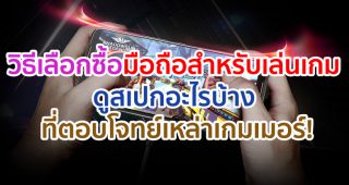 วิธีเลือกซื้อมือถือสำหรับเล่นเกม ดูสเปกอะไรบ้าง พร้อมแนะนำสมาร์ตโฟนตอบโจทย์เหล่าเกมเมอร์!