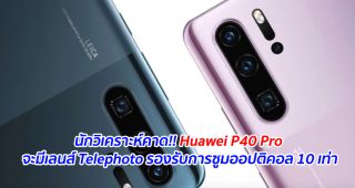 นักวิเคราะห์คาด!! Huawei P40 Pro จะมีเลนส์ Telephoto รองรับการซูมออปติคอล 10 เท่า