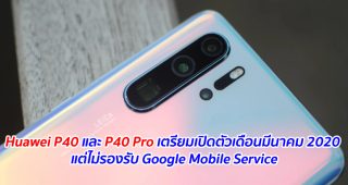 Huawei P40 และ P40 Pro เตรียมเปิดตัวเดือนมีนาคม 2020 แต่ไม่รองรับ Google Mobile Service