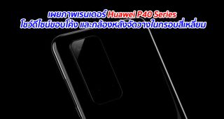 เผยภาพเรนเดอร์ Huawei P40 Series โชว์ดีไซน์ขอบโค้ง และกล้องหลังจัดวางในกรอบสี่เหลี่ยม