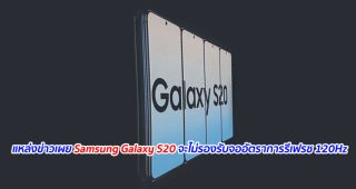 แหล่งข่าวเผย Samsung Galaxy S20 จะไม่รองรับจออัตราการรีเฟรช 120Hz