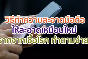 วิธีทำความสะอาดมือถือให้สะอาดเหมือนใหม่ ปราศจากเชื้อโรค ทำตามง่าย ๆ หาอุปกรณ์ไม่ยุ่งยาก!