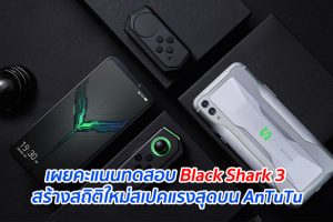 เผยคะแนนทดสอบ Black Shark 3 สร้างสถิติใหม่สเปคแรงสุดบน AnTuTu
