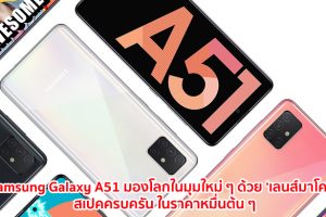 Samsung Galaxy A51 มองโลกในมุมใหม่ๆ ด้วย ‘เลนส์มาโคร’ สเปคครบครัน ในราคาหมื่นต้นๆ