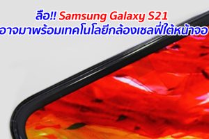ลือ!! Samsung Galaxy S21 อาจมาพร้อมเทคโนโลยีกล้องเซลฟี่ใต้หน้าจอ