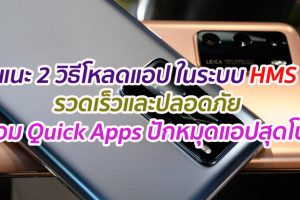 แนะนำ 2 วิธีดาวน์โหลดแอปพลิเคชันสำหรับสมาร์ทโฟนในระบบ HMS (Huawei Mobile Service) ที่รวดเร็วและปลอดภัย พร้อมฟีเจอร์ Quick Apps และการปักหมุดแอปสุดโปรดไว้บนหน้าจอ
