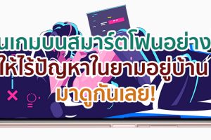 เล่นเกมบนสมาร์ตโฟนอย่างไร ให้ไร้ปัญหาในยามอยู่บ้าน มาดูกันเลย!
