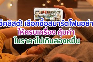 5 เช็คลิสต์! เลือกซื้อสมาร์ตโฟนอย่างไรให้ครบเครื่อง คุ้มค่า ในราคาไม่เกินสองหมื่น