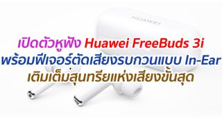 เปิดตัวหูฟัง “Huawei FreeBuds 3i” หูฟังตัดเสียงรบกวนแบบ In-Ear เติมเต็มสุนทรียแห่งเสียง