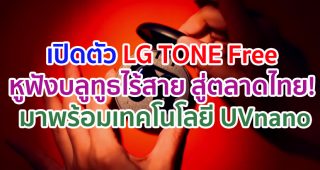 เปิดตัว LG TONE Free หูฟังบลูทูธไร้สายสู่ตลาดไทย! มาพร้อมเทคโนโลยี UVnano ช่วยลดแบคทีเรียบนหูฟัง