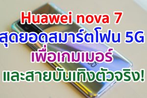 Huawei nova 7 สุดยอดสมาร์ตโฟน 5G เพื่อเกมเมอร์ และสายบันเทิงตัวจริง!