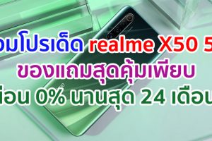 รวมโปรโมชั่นเด็ด realme X50 5G ของแถมเพียบ ผ่อน 0% นานสูงสุด 24 เดือน!!