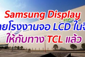 Samsung Display ขายโรงงานผลิตจอ LCD ในจีน ให้กับทาง TCL แล้ว