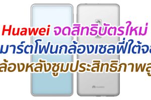 Huawei จดสิทธิบัตรใหม่ สมาร์ตโฟนกล้องเซลฟี่ใต้จอ กล้องหลังเลนส์ซูมประสิทธิภาพสูง