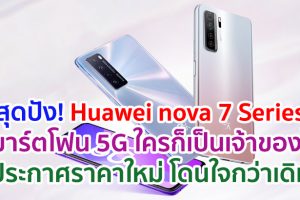 Huawei nova 7 Series สมาร์ตโฟน 5G ที่ใครก็เป็นเจ้าของได้ ประกาศราคาใหม่ โดนใจกว่าเดิมวันนี้!!