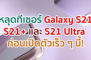 หลุดทีเซอร์ Samsung Galaxy S21, S21+ และ S21 Ultra เผยตัวเครื่องแบบชัด ๆ ก่อนเปิดตัวเดือนหน้า!