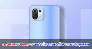 Xiaomi Mi 11 Series จะมาพร้อมโหมดถ่ายวิดีโอช่วงกลางคืนสุดพิเศษ!