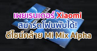 เผยเรนเดอร์ Xiaomi สมาร์ตโฟนพับได้! ดีไซน์คล้าย Mi Mix Alpha