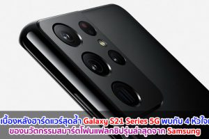 เจาะเบื้องหลังฮาร์ดแวร์สุดล้ำ Galaxy S21 Series 5G พบกับ 4 หัวใจหลักของนวัตกรรมสมาร์ตโฟนแฟลกชิปรุ่นล่าสุดจาก Samsung