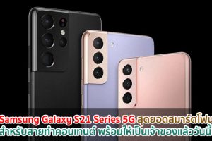Samsung Galaxy S21 Series 5G สุดยอดสมาร์ตโฟนสำหรับสายทำคอนเทนต์ พร้อมให้เป็นเจ้าของแล้ววันนี้!