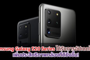 Samsung Galaxy S20 Series ได้รับการอัปเดตใหม่ เพิ่มประสิทธิภาพกล้องที่ดียิ่งขึ้น!