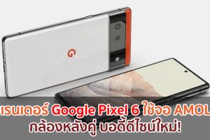 เผยเรนเดอร์ Google Pixel 6 ใช้จอ AMOLED ขนาด 6.4 นิ้ว กล้องหลังคู่ บอดี้ดีไซน์ใหม่!
