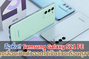 ลื่อหึ่ง!! Samsung Galaxy S21 FE จะถูกเลื่อนเปิดตัวออกไปเป็นช่วงเดือนตุลาคม