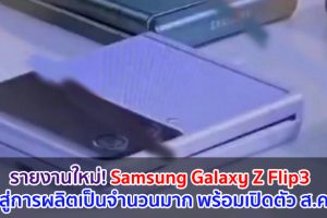 รายงานใหม่! Samsung Galaxy Z Flip3 เข้าสู่การผลิตเป็นจำนวนมาก พร้อมเปิดตัวสิงหาคมนี้
