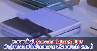 รายงานใหม่! Samsung Galaxy Z Flip3 เข้าสู่การผลิตเป็นจำนวนมาก พร้อมเปิดตัวสิงหาคมนี้