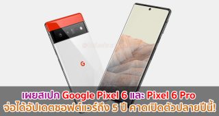 เผยสเปก Google Pixel 6 และ Pixel 6 Pro จ่อได้อัปเดตซอฟต์แวร์ถึง 5 ปี คาดเปิดตัวปลายปีนี้!