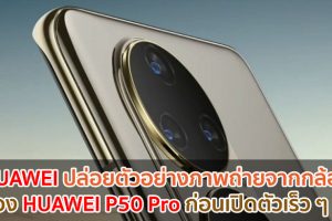 HUAWEI ปล่อยตัวอย่างภาพถ่ายจากกล้องของ HUAWEI P50 Pro ก่อนเปิดตัวเร็ว ๆ นี้!