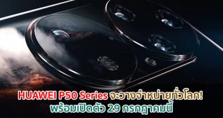HUAWEI P50 Series จะวางจำหน่ายทั่วโลก! พร้อมเปิดตัว 29 กรกฎาคมนี้