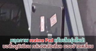 หลุดภาพ realme Pad แท็บเล็ตรุ่นใหม่! บอดี้อลูมิเนียม กล้องหลังเดี่ยว ขอบข้างเหลี่ยม
